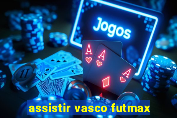 assistir vasco futmax